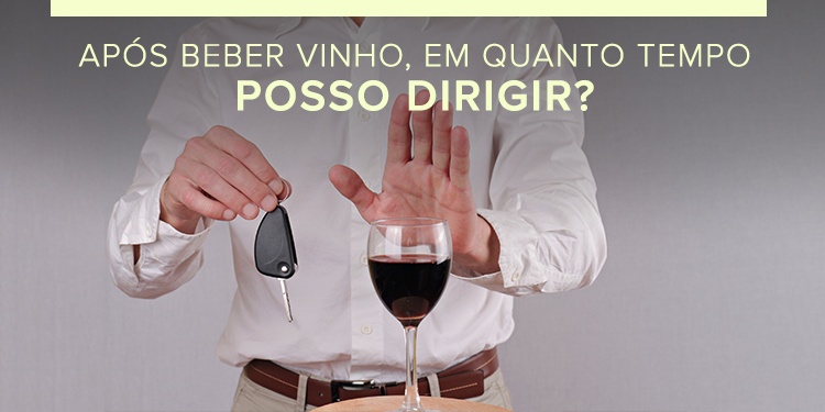 EM QUANTO TEMPO EU POSSO DIRIGIR DEPOIS DE BEBER VINHO?